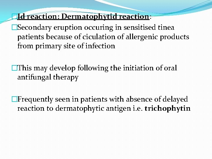 �Id reaction: Dermatophytid reaction: �Secondary eruption occuring in sensitised tinea patients because of ciculation