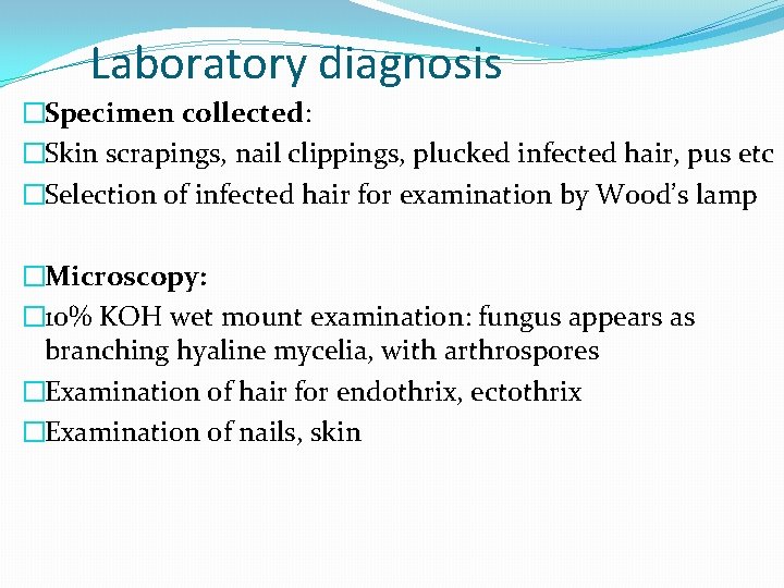 Laboratory diagnosis �Specimen collected: �Skin scrapings, nail clippings, plucked infected hair, pus etc �Selection
