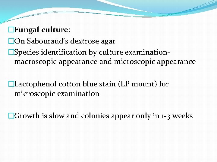 �Fungal culture: �On Sabouraud’s dextrose agar �Species identification by culture examinationmacroscopic appearance and microscopic
