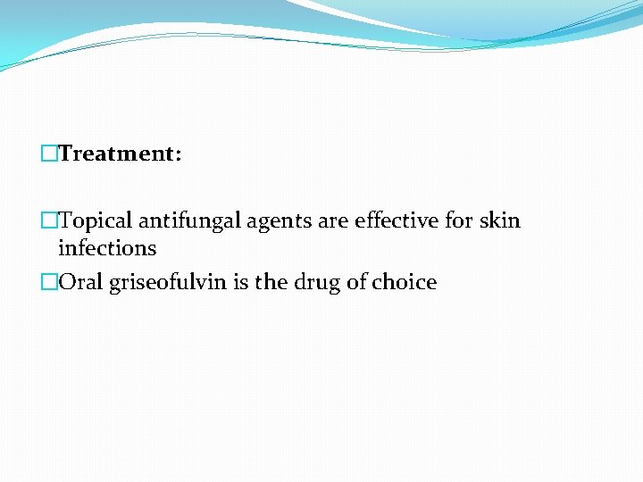 �Treatment: �Topical antifungal agents are effective for skin infections �Oral griseofulvin is the drug