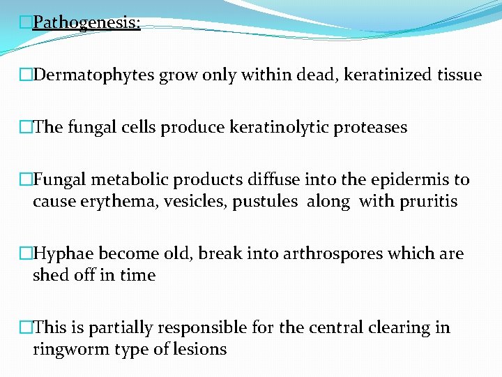 �Pathogenesis: �Dermatophytes grow only within dead, keratinized tissue �The fungal cells produce keratinolytic proteases