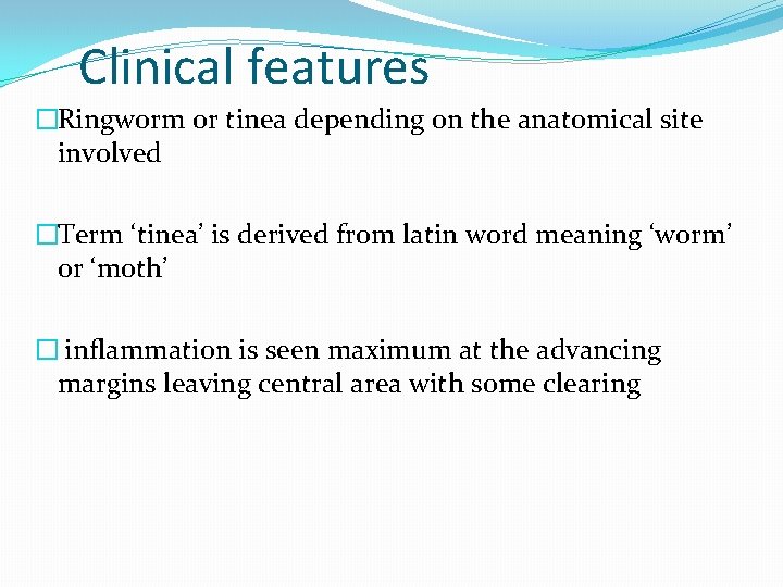 Clinical features �Ringworm or tinea depending on the anatomical site involved �Term ‘tinea’ is