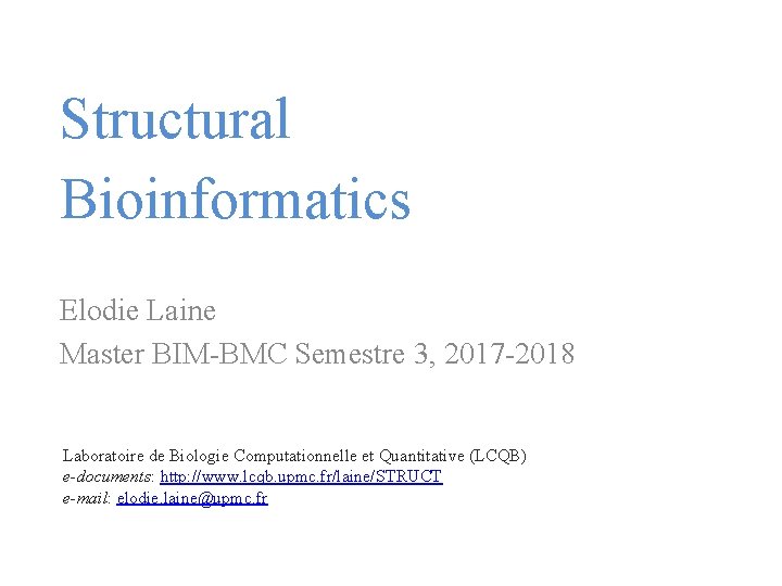 Structural Bioinformatics Elodie Laine Master BIM-BMC Semestre 3, 2017 -2018 Laboratoire de Biologie Computationnelle