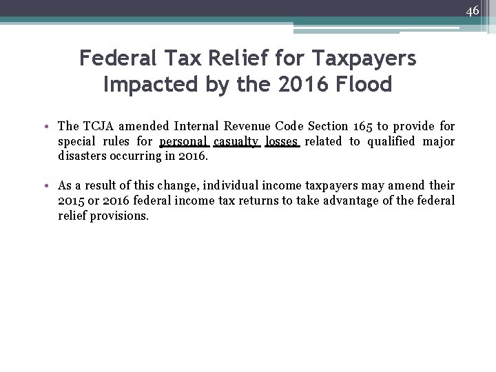 46 Federal Tax Relief for Taxpayers Impacted by the 2016 Flood • The TCJA