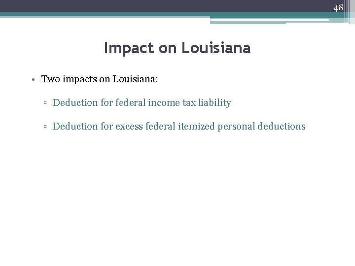 48 Impact on Louisiana • Two impacts on Louisiana: ▫ Deduction for federal income