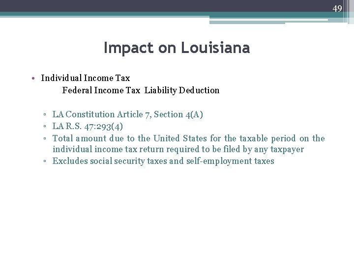 49 Impact on Louisiana • Individual Income Tax Federal Income Tax Liability Deduction ▫