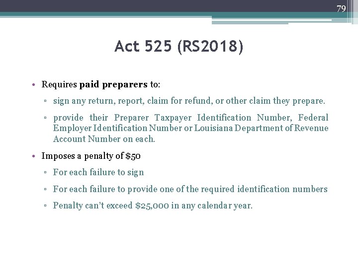 79 Act 525 (RS 2018) • Requires paid preparers to: ▫ sign any return,