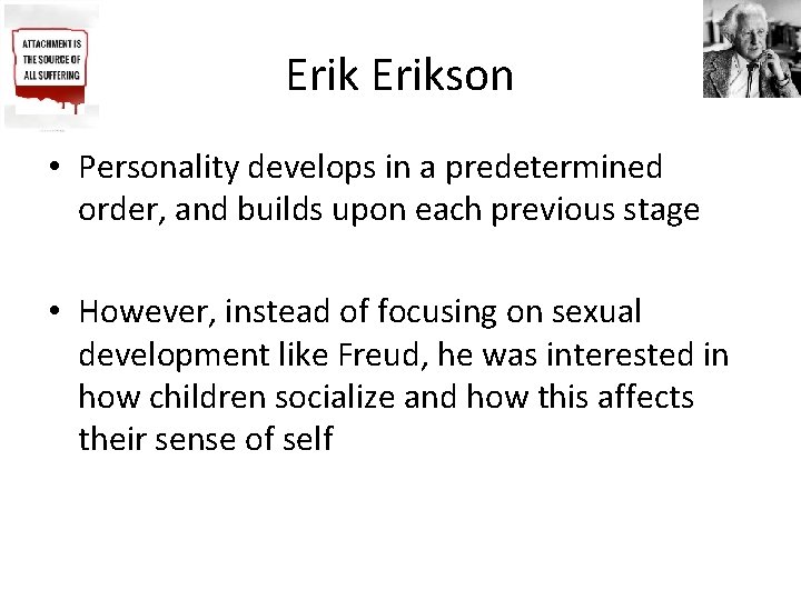 Erikson • Personality develops in a predetermined order, and builds upon each previous stage