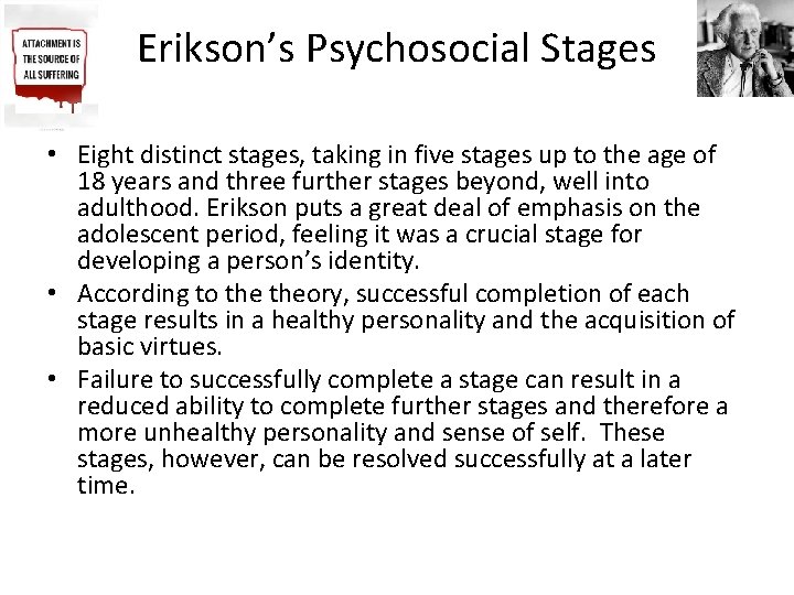 Erikson’s Psychosocial Stages • Eight distinct stages, taking in five stages up to the