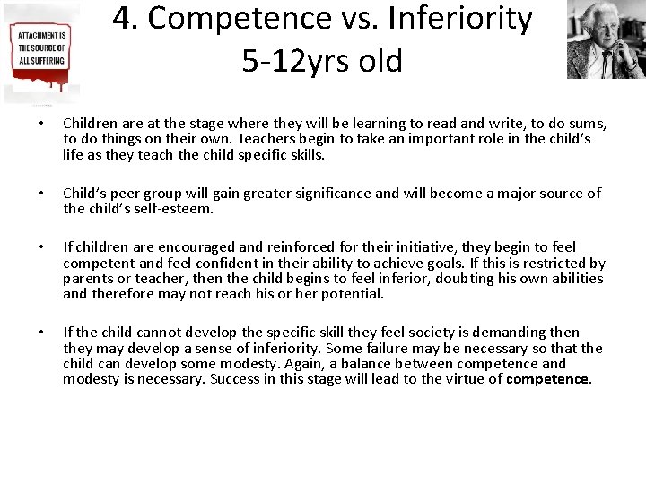 4. Competence vs. Inferiority 5 -12 yrs old • Children are at the stage