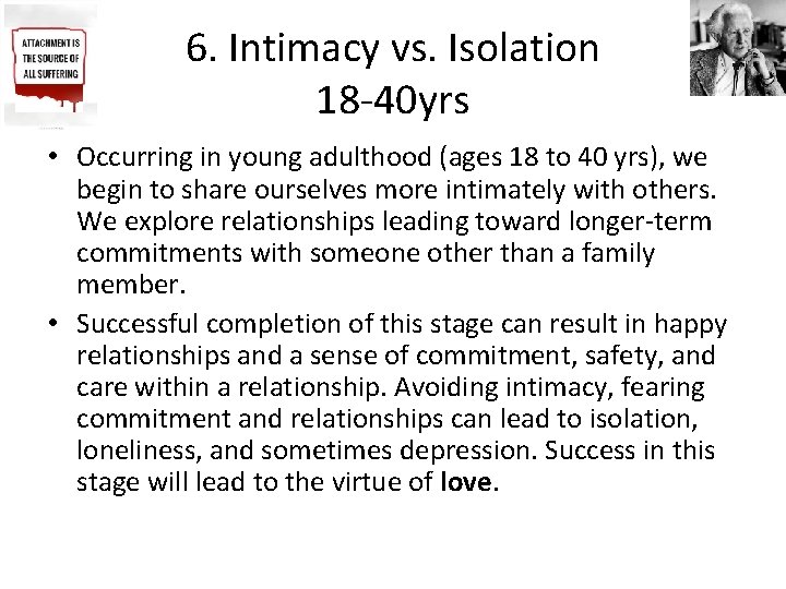 6. Intimacy vs. Isolation 18 -40 yrs • Occurring in young adulthood (ages 18