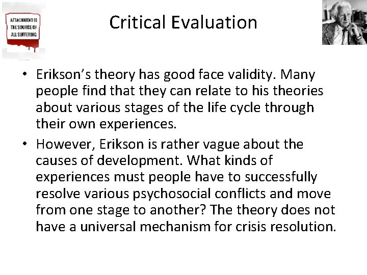 Critical Evaluation • Erikson’s theory has good face validity. Many people find that they