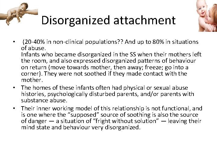 Disorganized attachment • (20 -40% in non-clinical populations? ? And up to 80% in