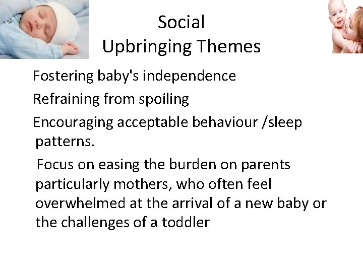 Social Upbringing Themes Fostering baby's independence Refraining from spoiling Encouraging acceptable behaviour /sleep patterns.