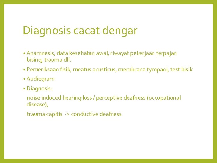 Diagnosis cacat dengar • Anamnesis, data kesehatan awal, riwayat pekerjaan terpajan bising, trauma dll.
