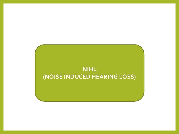 NIHL (NOISE INDUCED HEARING LOSS) 