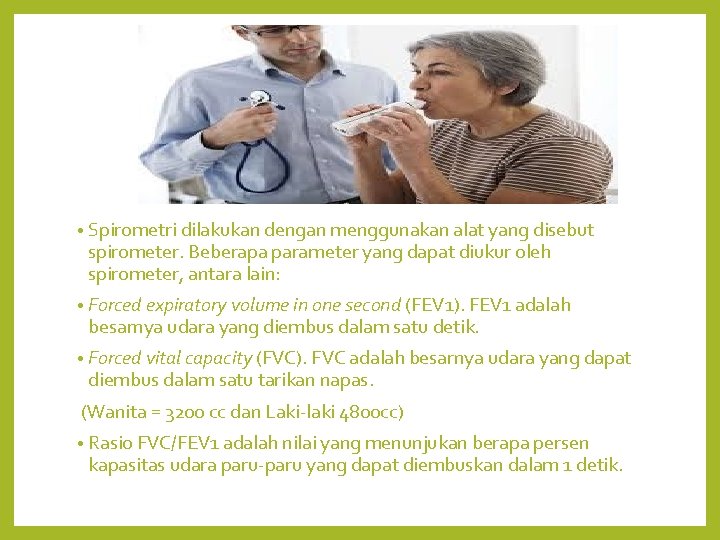  • Spirometri dilakukan dengan menggunakan alat yang disebut spirometer. Beberapa parameter yang dapat