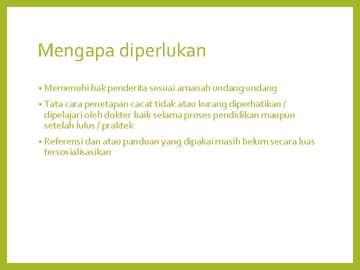 Mengapa diperlukan • Memenuhi hak penderita sesuai amanah undang • Tata cara penetapan cacat