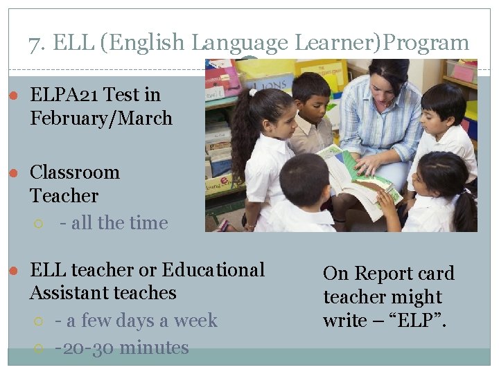 7. ELL (English Language Learner)Program ● ELPA 21 Test in February/March ● Classroom Teacher