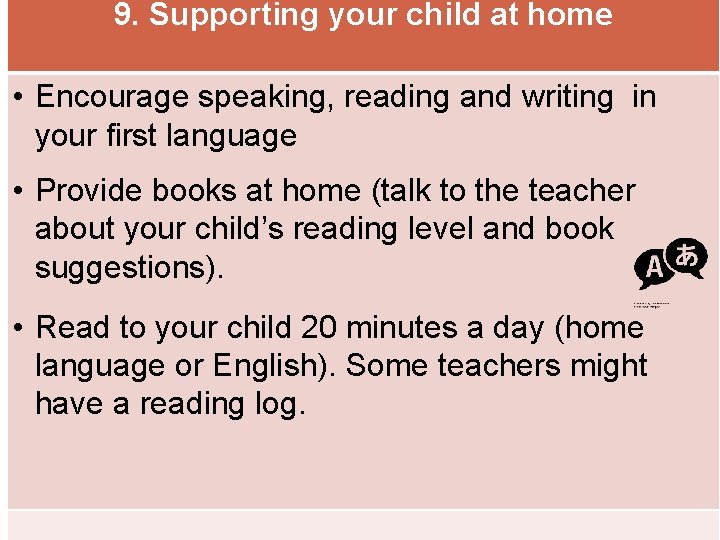 9. Supporting your child at home • Encourage speaking, reading and writing in your