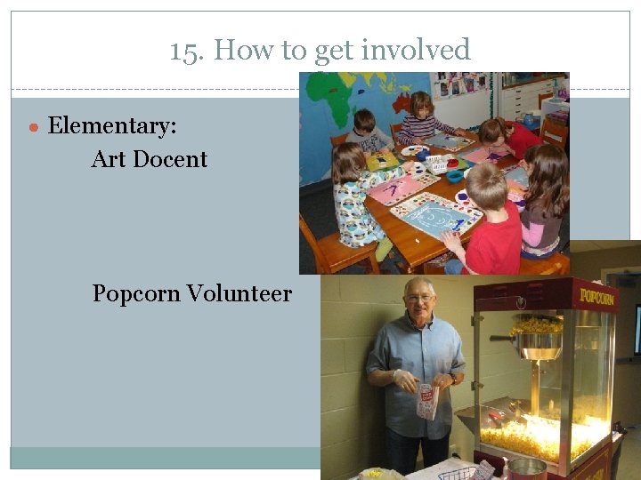 15. How to get involved ● Elementary: Art Docent Popcorn Volunteer 