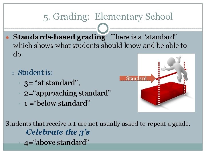 5. Grading: Elementary School ● Standards-based grading: There is a “standard” which shows what