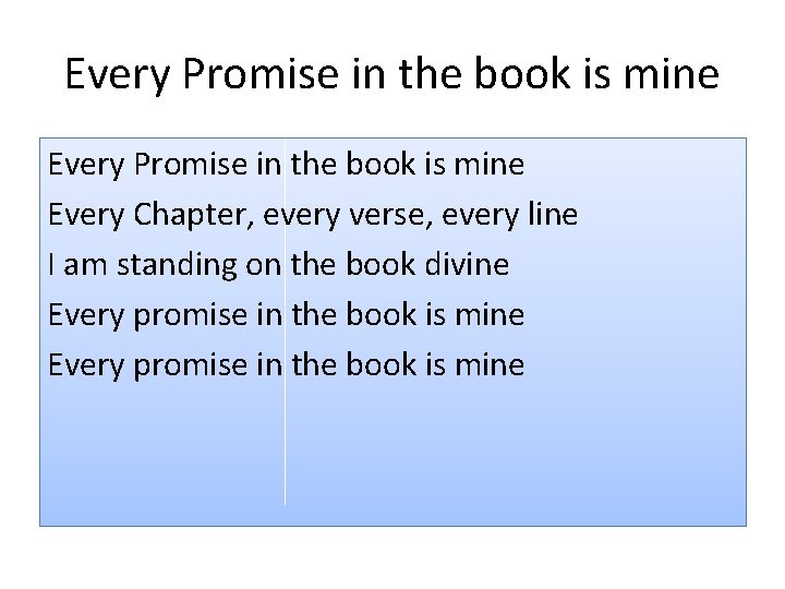 Every Promise in the book is mine Every Chapter, every verse, every line I