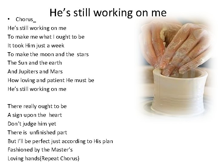 He’s still working on me • Chorus_ He’s still working on me To make