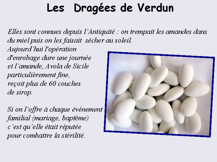 Les Dragées de Verdun Elles sont connues depuis l’Antiquité : on trempait les amandes