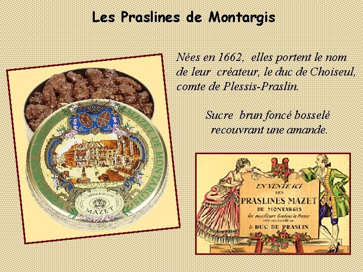 Les Praslines de Montargis Nées en 1662, elles portent le nom de leur créateur,