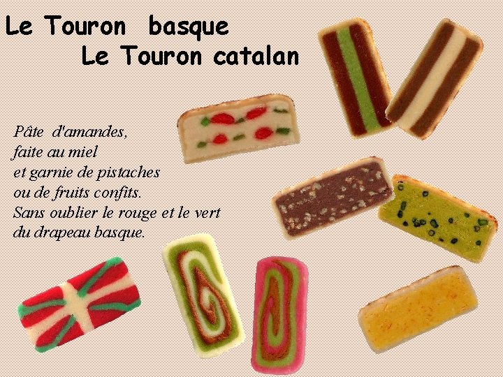 Le Touron basque Le Touron catalan Pâte d'amandes, faite au miel et garnie de