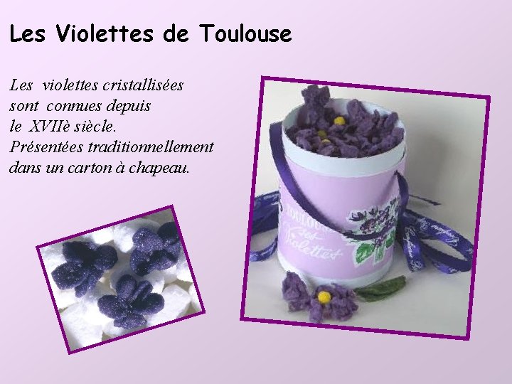 Les Violettes de Toulouse Les violettes cristallisées sont connues depuis le XVIIè siècle. Présentées