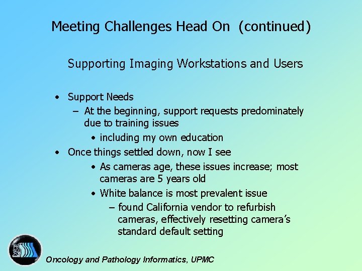 Meeting Challenges Head On (continued) Supporting Imaging Workstations and Users • Support Needs –