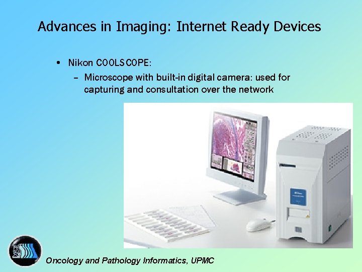 Advances in Imaging: Internet Ready Devices • Nikon COOLSCOPE: – Microscope with built-in digital