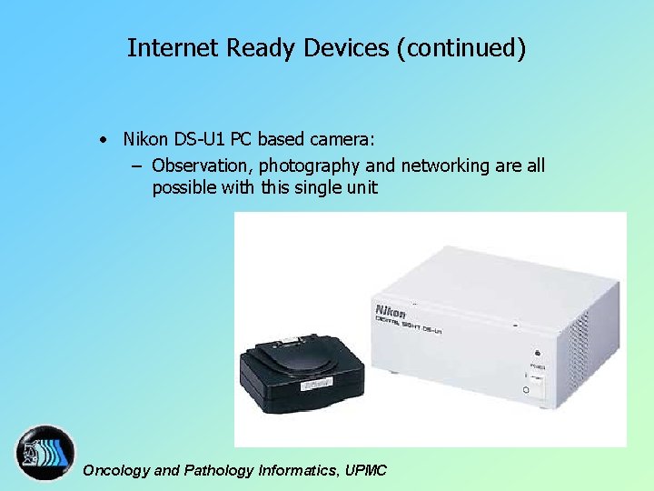 Internet Ready Devices (continued) • Nikon DS-U 1 PC based camera: – Observation, photography