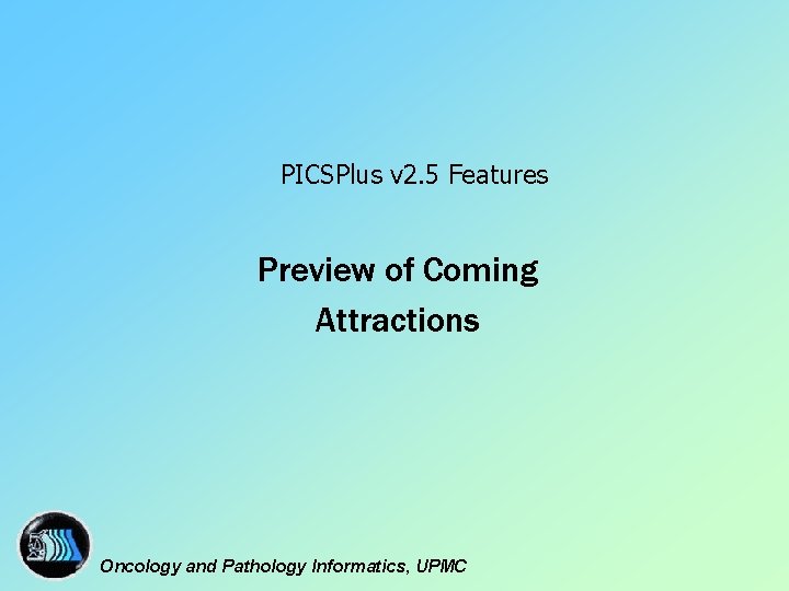 PICSPlus v 2. 5 Features Preview of Coming Attractions Oncology and Pathology Informatics, UPMC