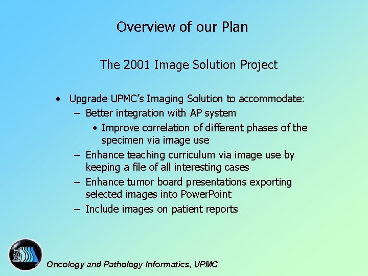 Overview of our Plan The 2001 Image Solution Project • Upgrade UPMC’s Imaging Solution