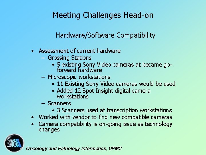 Meeting Challenges Head-on Hardware/Software Compatibility • Assessment of current hardware – Grossing Stations •