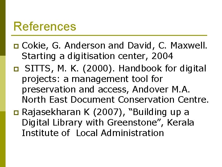 References Cokie, G. Anderson and David, C. Maxwell. Starting a digitisation center, 2004 p