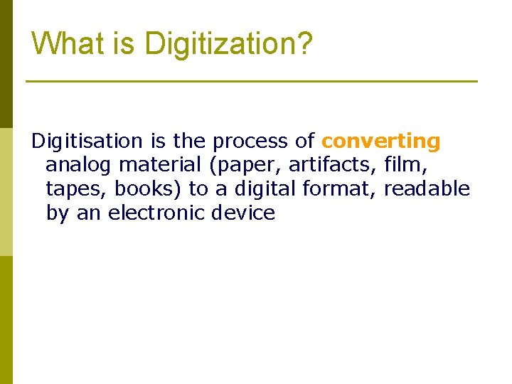 What is Digitization? Digitisation is the process of converting analog material (paper, artifacts, film,