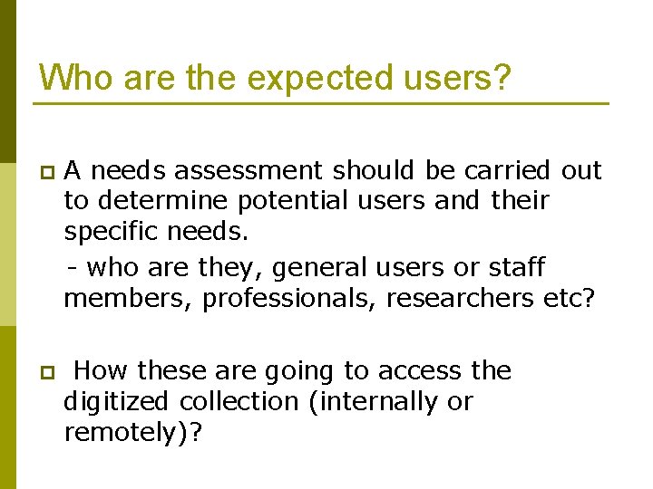 Who are the expected users? p A needs assessment should be carried out to