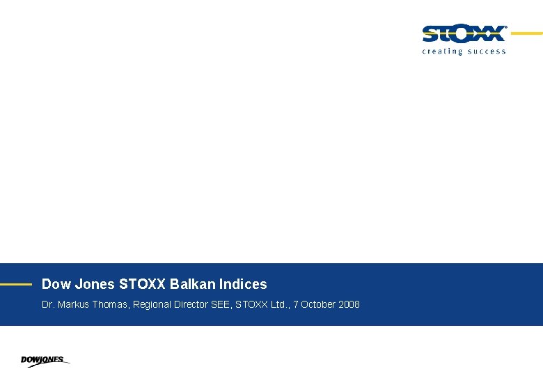 Dow Jones STOXX Balkan Indices Dr. Markus Thomas, Regional Director SEE, STOXX Ltd. ,