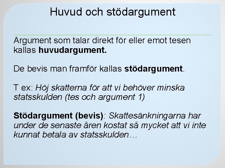 Huvud och stödargument Argument som talar direkt för eller emot tesen kallas huvudargument. De