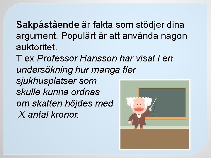 Sakpåstående är fakta som stödjer dina argument. Populärt är att använda någon auktoritet. T