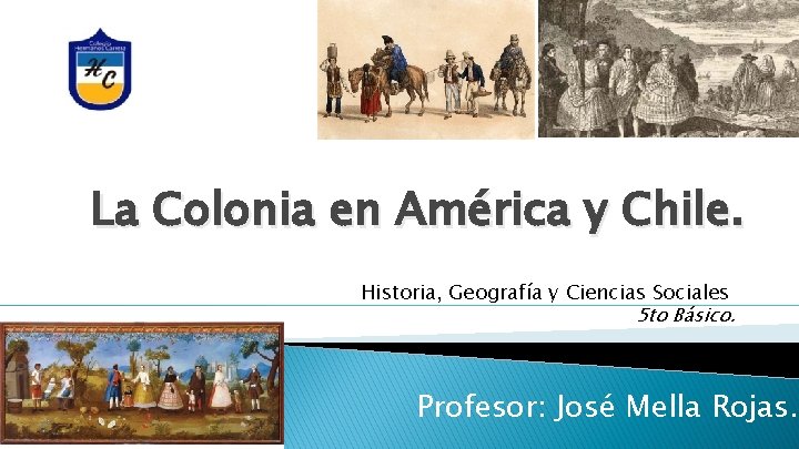 La Colonia en América y Chile. Historia, Geografía y Ciencias Sociales 5 to Básico. La Colonia en América y Chile. Historia, Geografía y Ciencias Sociales 5 to Básico.
