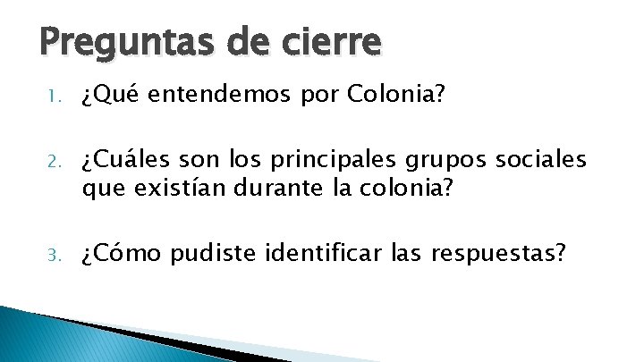 Preguntas de cierre 1. ¿Qué entendemos por Colonia? 2. ¿Cuáles son los principales grupos Preguntas de cierre 1. ¿Qué entendemos por Colonia? 2. ¿Cuáles son los principales grupos