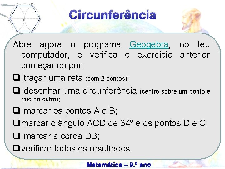 Circunferência Abre agora o programa Geogebra, no teu computador, e verifica o exercício anterior