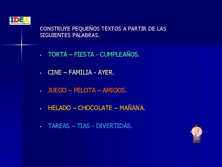 CONSTRUYE PEQUEÑOS TEXTOS A PARTIR DE LAS SIGUIENTES PALABRAS. • TORTA – FIESTA -