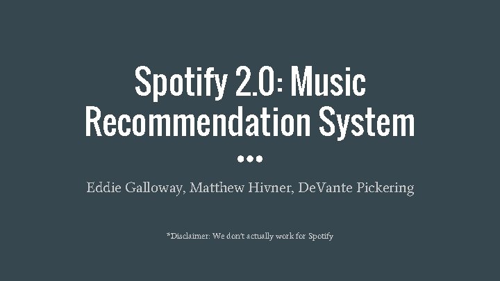 Spotify 2. 0: Music Recommendation System Eddie Galloway, Matthew Hivner, De. Vante Pickering *Disclaimer: