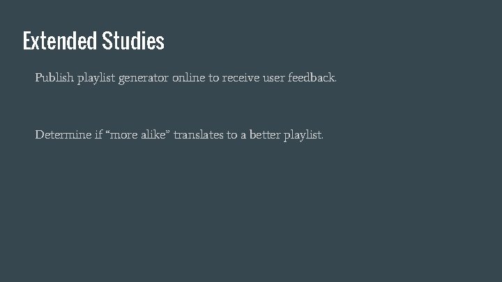 Extended Studies Publish playlist generator online to receive user feedback. Determine if “more alike”